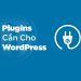 Những plugin cần thiết để cài đặt trên Wordpress