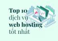 Top 10 Nhà Cung Cấp Dịch Vụ Web Hosting Tốt Nhất