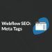 Tích hợp thẻ mô tả (meta tags) vào Webflow: Tăng cường SEO và cải thiện trải nghiệm người dùng